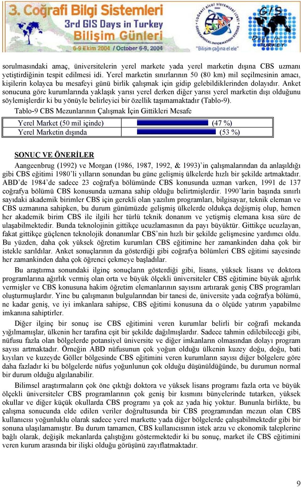 Anket sonucuna göre kurumlarında yaklaşık yarısı yerel derken diğer yarısı yerel marketin dışı olduğunu söylemişlerdir ki bu yönüyle belirleyici bir özellik taşımamaktadır (Tablo-9).