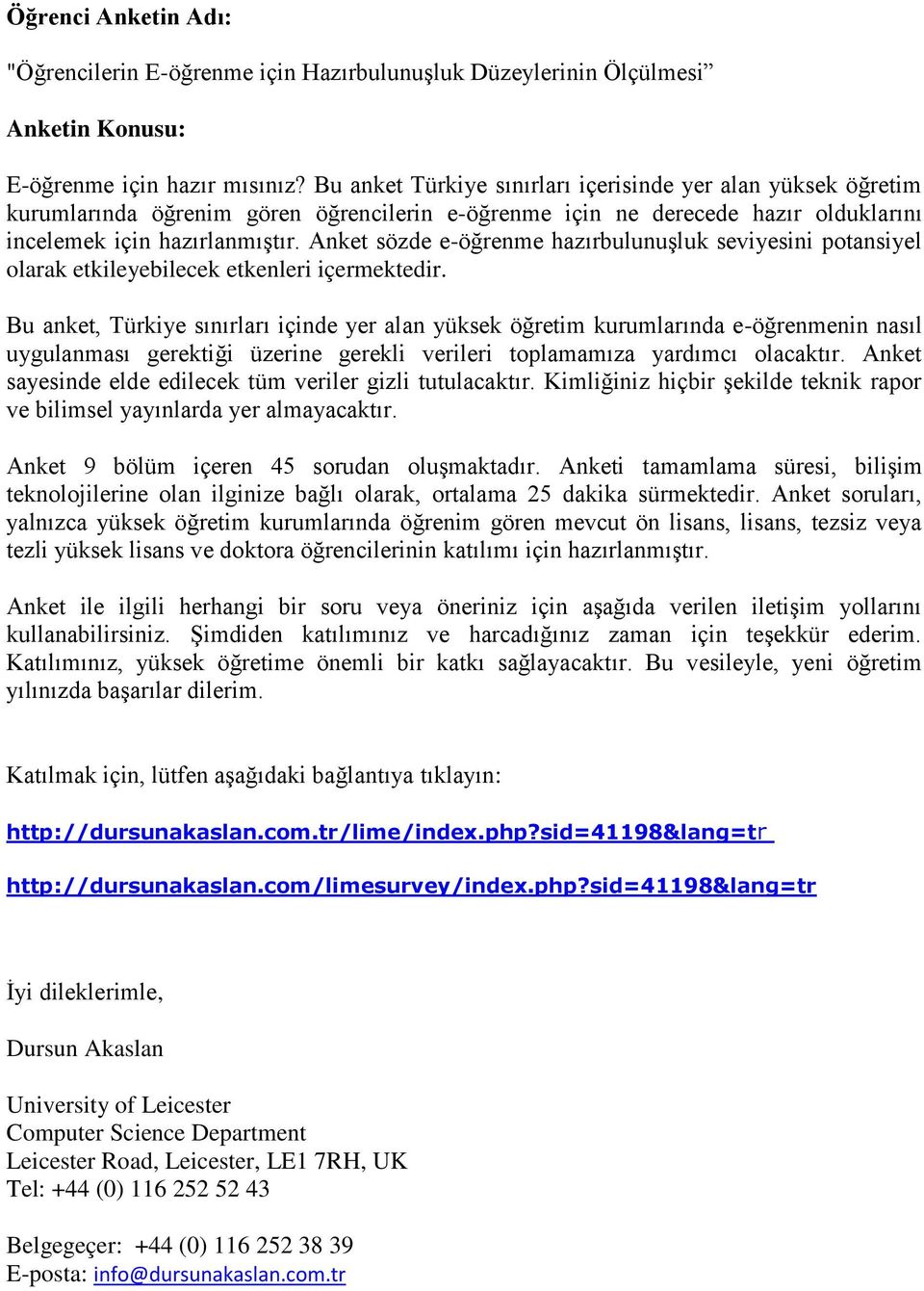 Anket sözde e-öğrenme hazırbulunuşluk seviyesini potansiyel olarak etkileyebilecek etkenleri içermektedir.