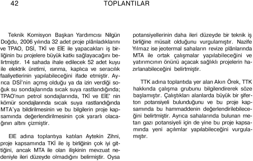 Ayrıca DSİ'nin açmış olduğu ya da izin verdiği soğuk su sondajlarında sıcak suya rastlandığında; TPAO'nun petrol sondajlarında, TKİ ve EİE' nin kömür sondajlarında sıcak suya rastlandığında MTA'ya