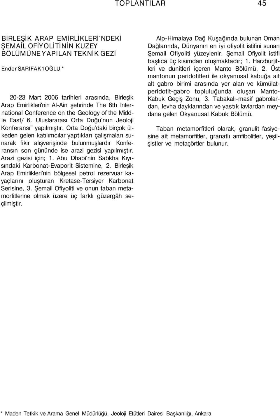 Orta Doğu'daki birçok ülkeden gelen katılımcılar yaptıkları çalışmaları sunarak fikir alışverişinde bulunmuşlardır Konferansın son gününde ise arazi gezisi yapılmıştır. Arazi gezisi için; 1.