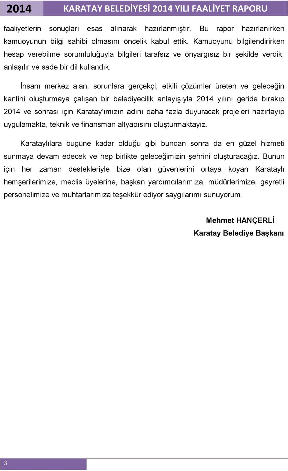 İnsanı merkez alan, sorunlara gerçekçi, etkili çözümler üreten ve geleceğin kentini oluşturmaya çalışan bir belediyecilik anlayışıyla 2014 yılını geride bırakıp 2014 ve sonrası için Karatay ımızın