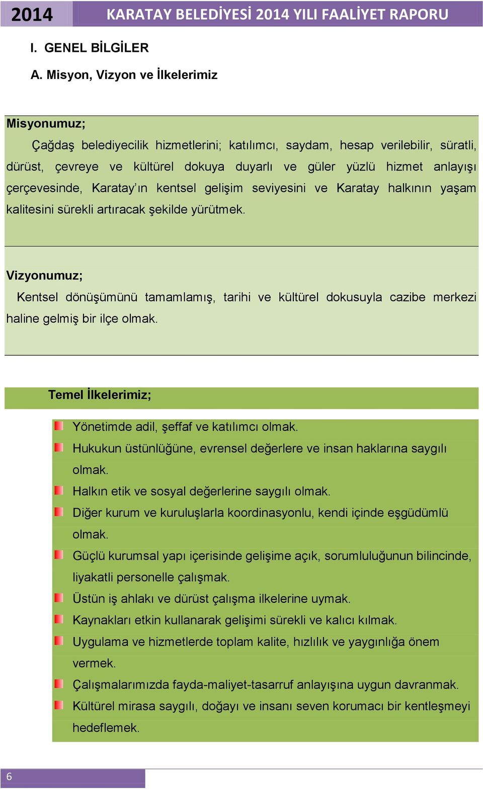 çerçevesinde, Karatay ın kentsel gelişim seviyesini ve Karatay halkının yaşam kalitesini sürekli artıracak şekilde yürütmek.