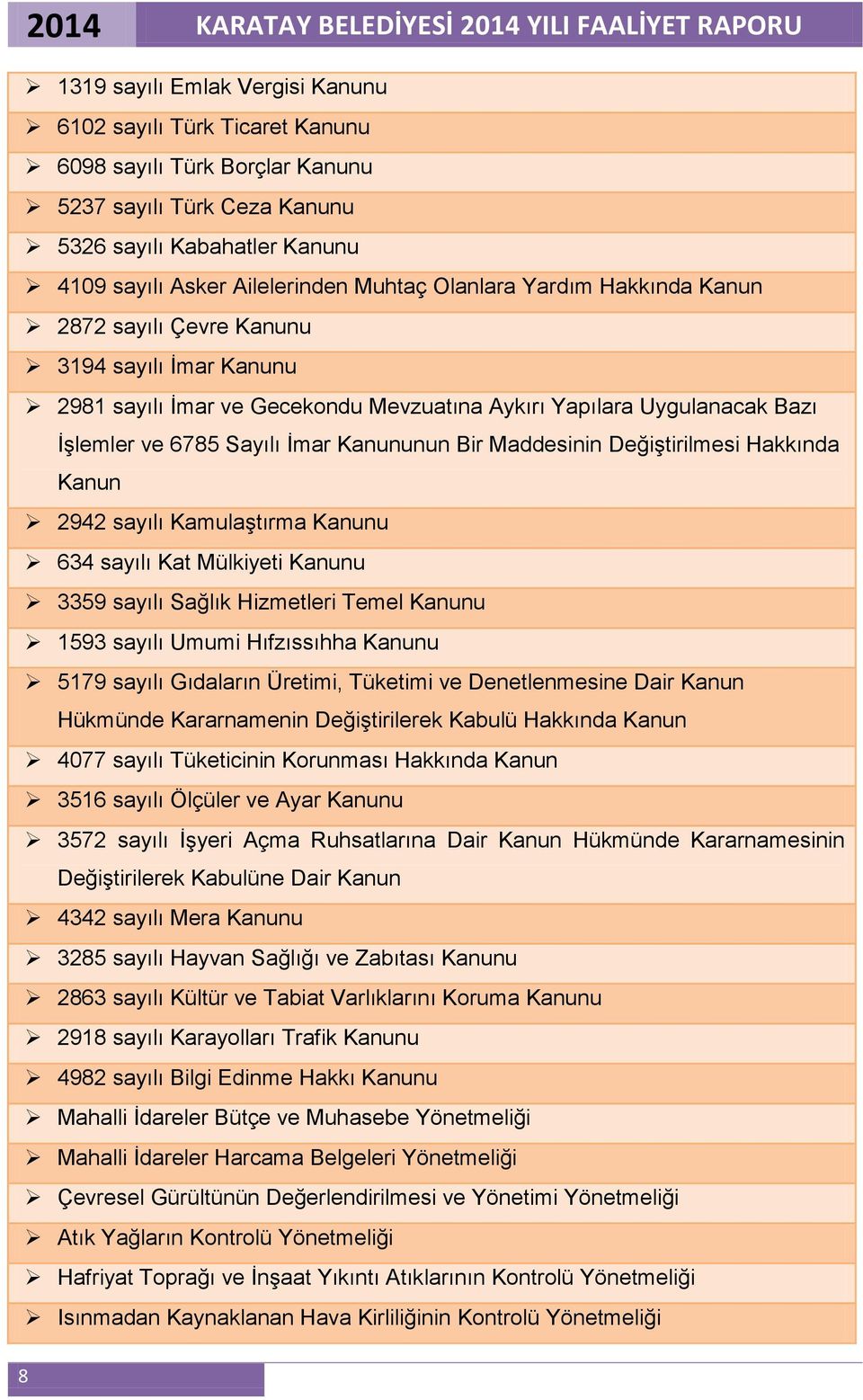 Maddesinin Değiştirilmesi Hakkında Kanun 2942 sayılı Kamulaştırma Kanunu 634 sayılı Kat Mülkiyeti Kanunu 3359 sayılı Sağlık Hizmetleri Temel Kanunu 1593 sayılı Umumi Hıfzıssıhha Kanunu 5179 sayılı