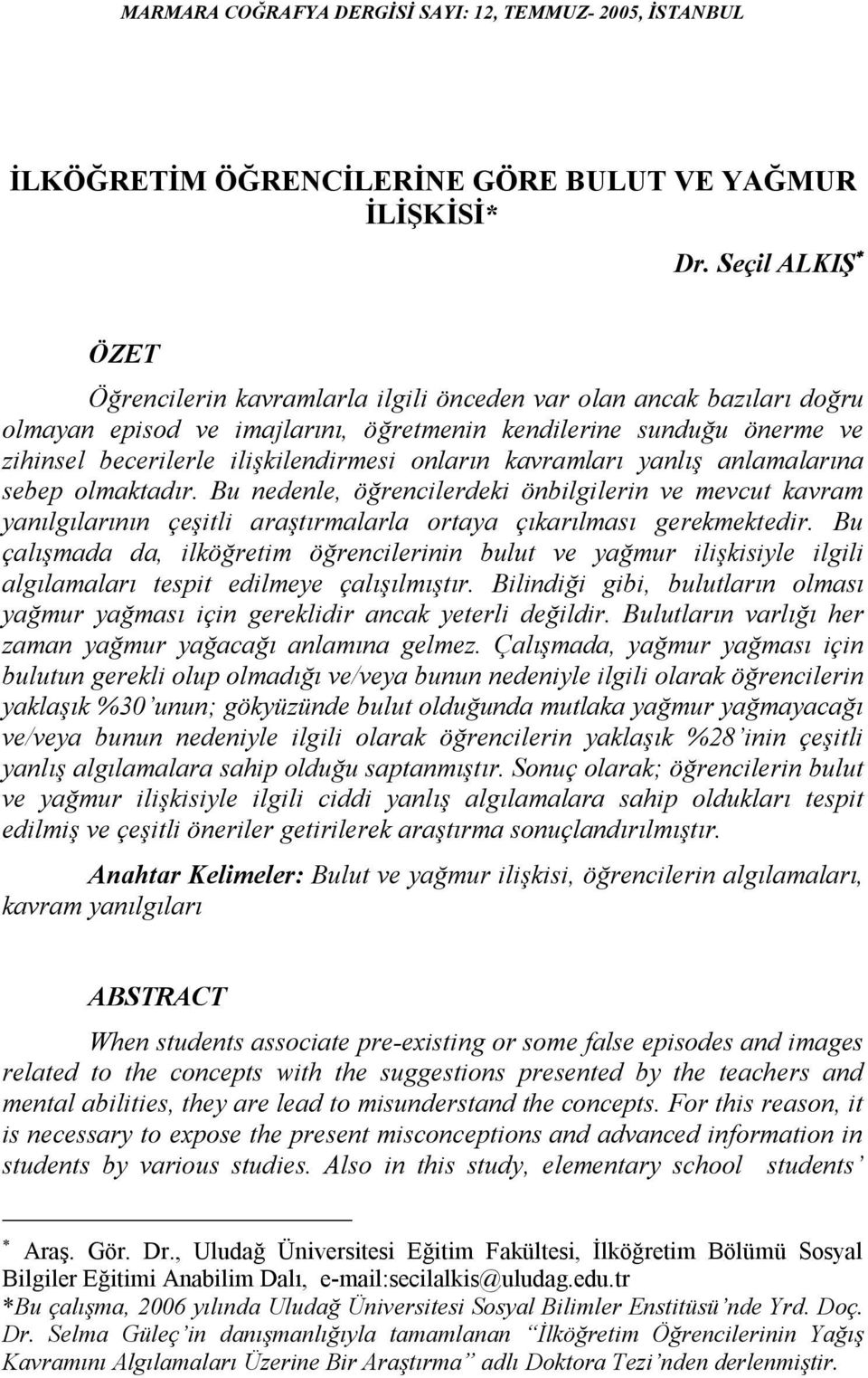 onların kavramları yanlış anlamalarına sebep olmaktadır. Bu nedenle, öğrencilerdeki önbilgilerin ve mevcut kavram yanılgılarının çeşitli araştırmalarla ortaya çıkarılması gerekmektedir.