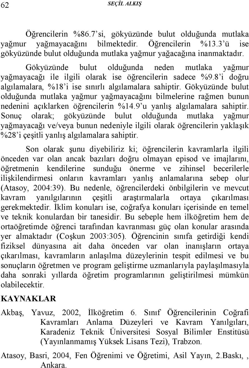 Gökyüzünde bulut olduğunda mutlaka yağmur yağmayacağını bilmelerine rağmen bunun nedenini açıklarken öğrencilerin %14.9 u yanlış algılamalara sahiptir.