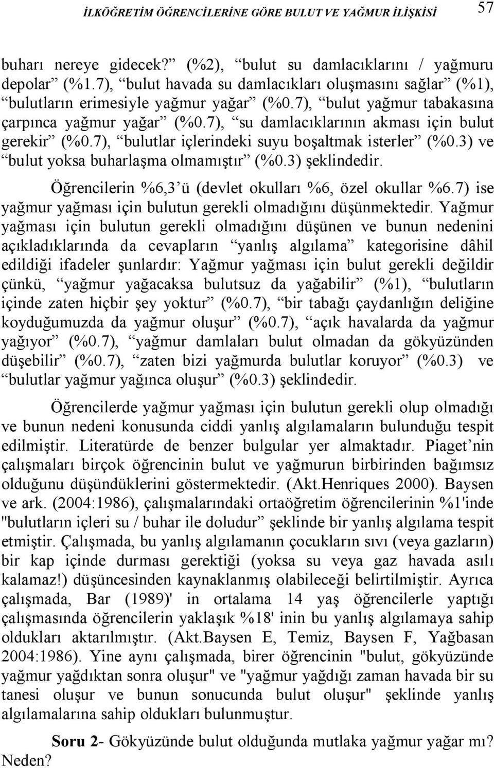 7), su damlacıklarının akması için bulut gerekir (%0.7), bulutlar içlerindeki suyu boşaltmak isterler (%0.3) ve bulut yoksa buharlaşma olmamıştır (%0.3) şeklindedir.