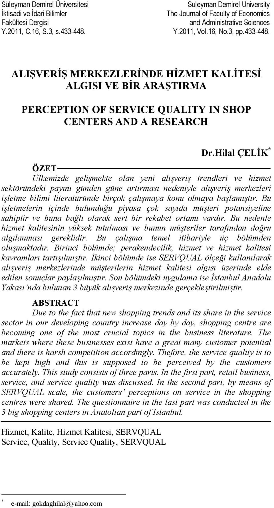 Hilal ÇELİK * ÖZET Ülkemizde gelişmekte olan yeni alışveriş trendleri ve hizmet sektöründeki payını günden güne artırması nedeniyle alışveriş merkezleri işletme bilimi literatüründe birçok çalışmaya