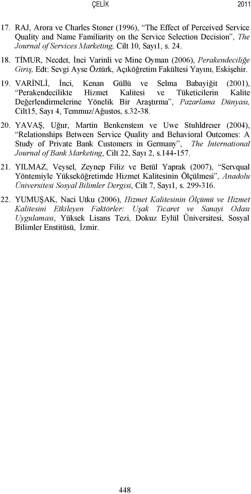 TİMUR, Necdet, İnci Varinli ve Mine Oyman (2006), Perakendeciliğe Giriş, Edt: Sevgi Ayse Öztürk, Açıköğretim Fakültesi Yayını, Eskişehir. 19.