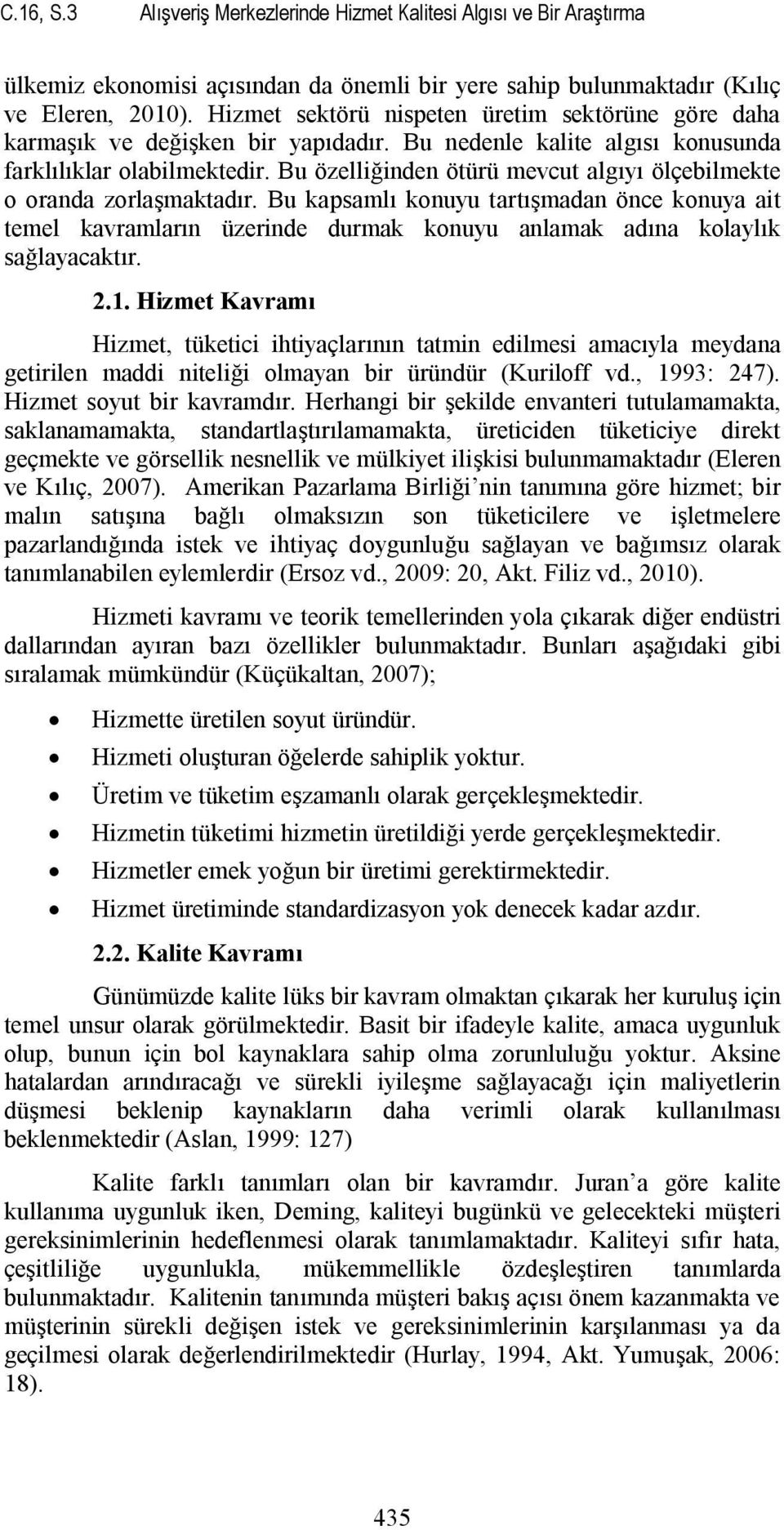 Bu özelliğinden ötürü mevcut algıyı ölçebilmekte o oranda zorlaşmaktadır. Bu kapsamlı konuyu tartışmadan önce konuya ait temel kavramların üzerinde durmak konuyu anlamak adına kolaylık sağlayacaktır.