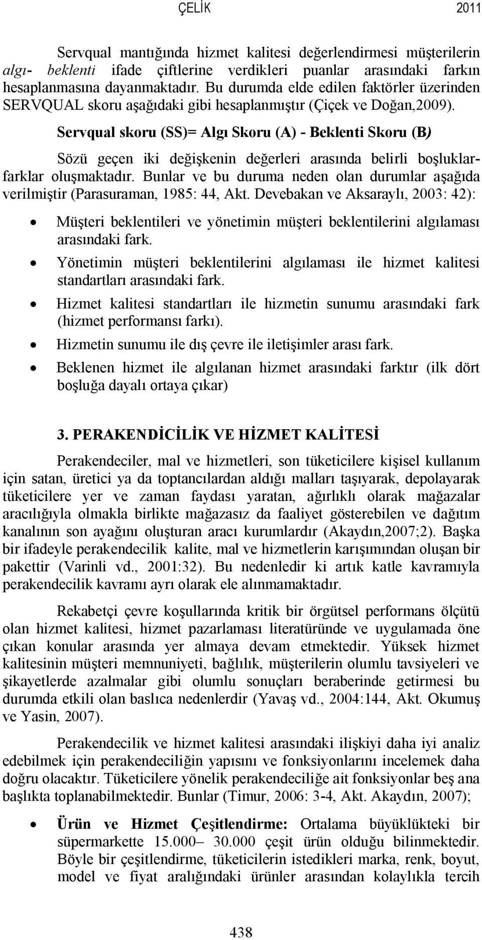 Servqual skoru (SS)= Algı Skoru (A) - Beklenti Skoru (B) Sözü geçen iki değişkenin değerleri nda belirli boşluklarfarklar oluşmaktadır.