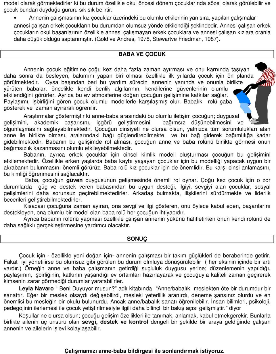 Annesi çalışan erkek çocukların okul başarılarının özellikle annesi çalışmayan erkek çocuklara ve annesi çalışan kızlara oranla daha düşük olduğu saptanmıştır.