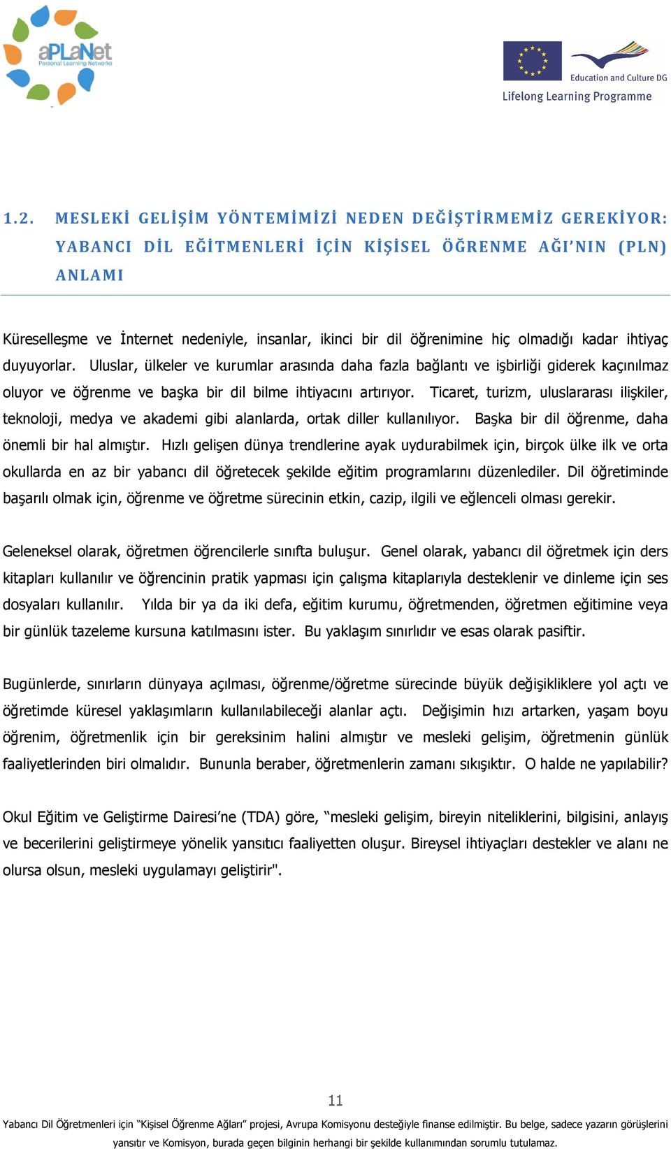 Uluslar, ülkeler ve kurumlar arasında daha fazla bağlantı ve işbirliği giderek kaçınılmaz oluyor ve öğrenme ve başka bir dil bilme ihtiyacını artırıyor.