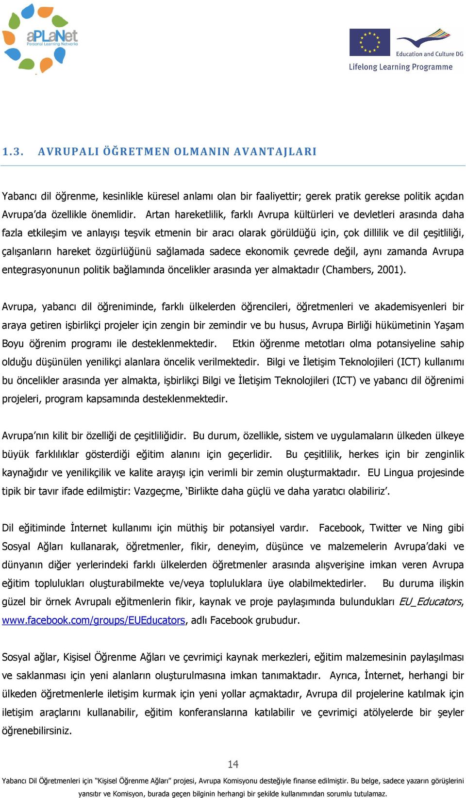 hareket özgürlüğünü sağlamada sadece ekonomik çevrede değil, aynı zamanda Avrupa entegrasyonunun politik bağlamında öncelikler arasında yer almaktadır (Chambers, 2001).