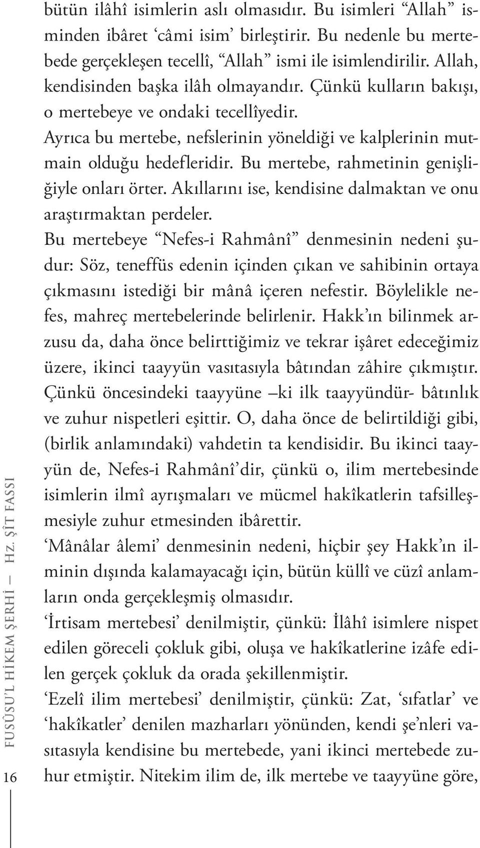 Ayrıca bu mertebe, nefslerinin yöneldiği ve kalplerinin mutmain olduğu hedefleridir. Bu mertebe, rahmetinin genişliğiyle onları örter.