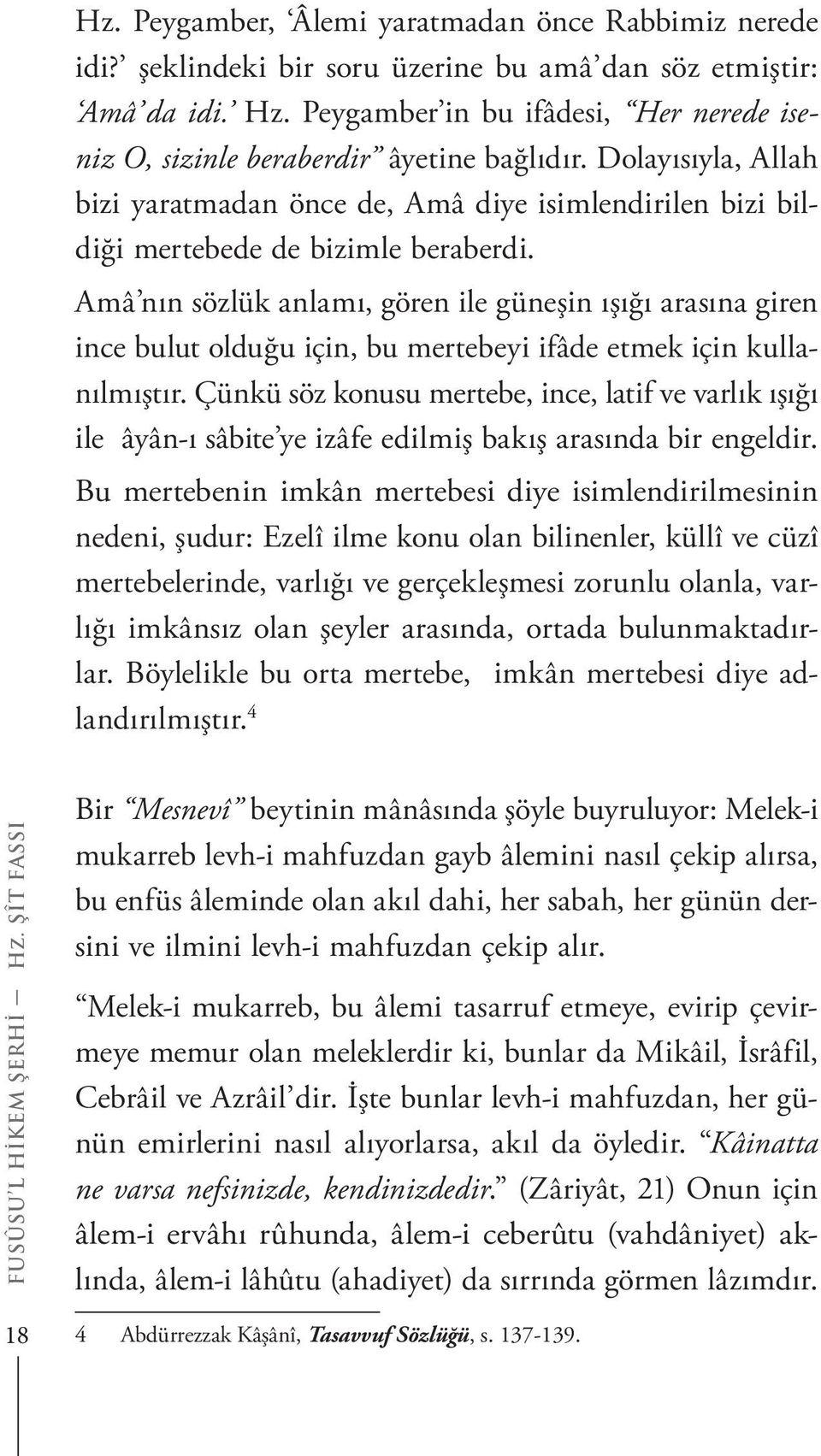 Amâ nın sözlük anlamı, gören ile güneşin ışığı arasına giren ince bulut olduğu için, bu mertebeyi ifâde etmek için kullanılmıştır.