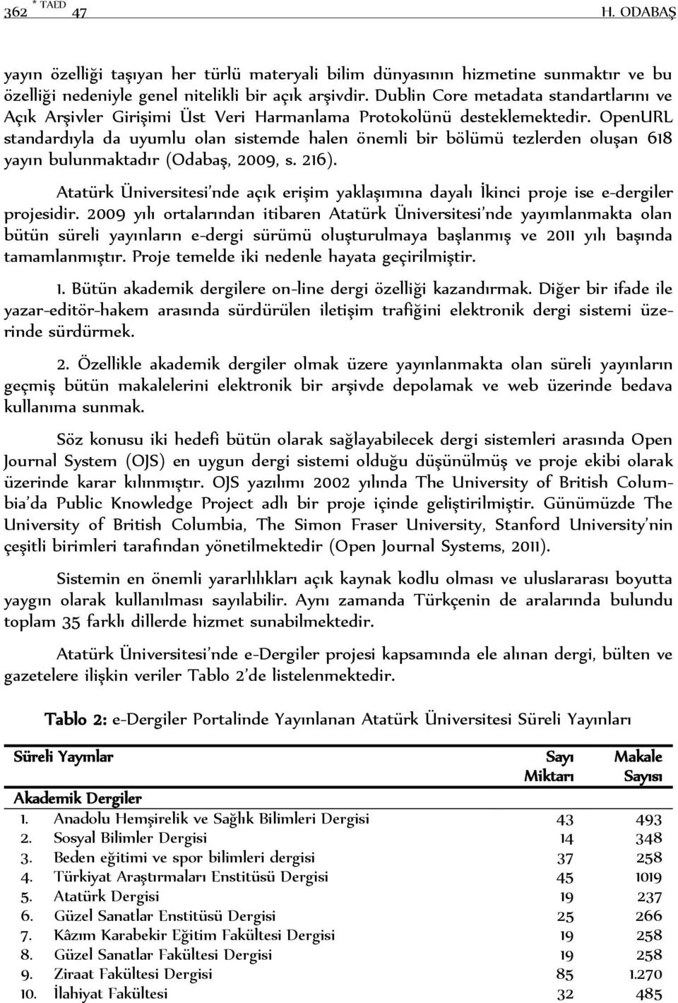 OpenURL standardıyla da uyumlu olan sistemde halen önemli bir bölümü tezlerden oluşan 618 yayın bulunmaktadır (Odabaş, 2009, s. 216).