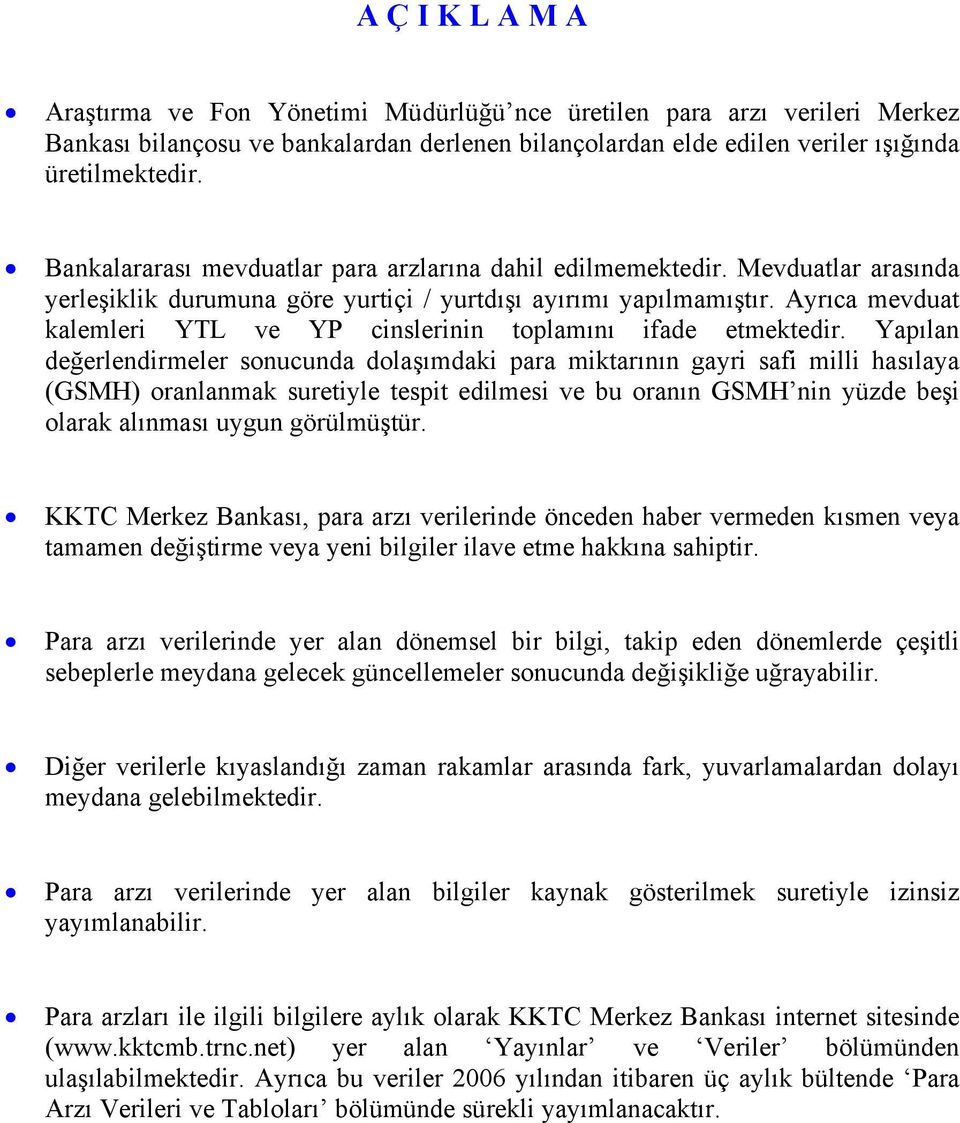 Ayrıca mevduat kalemleri YTL ve YP cinslerinin toplamını ifade etmektedir.