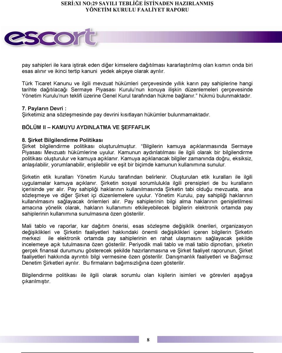 Kurulu nun teklifi üzerine Genel Kurul tarafından hükme bağlanır. hükmü bulunmaktadır. 7. Payların Devri : Şirketimiz ana sözleşmesinde pay devrini kısıtlayan hükümler bulunmamaktadır.