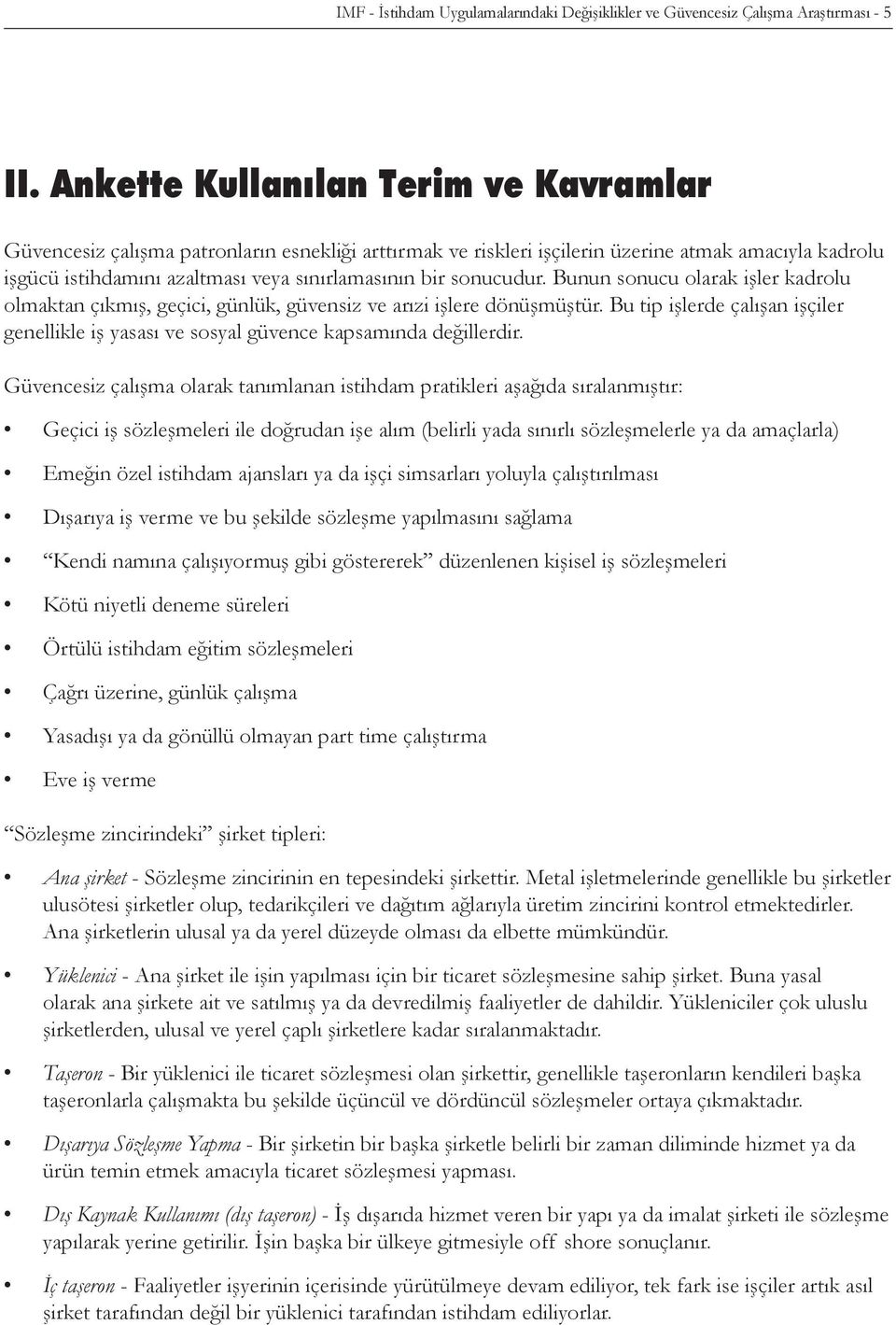 sonucudur. Bunun sonucu olarak işler kadrolu olmaktan çıkmış, geçici, günlük, güvensiz ve arızi işlere dönüşmüştür.