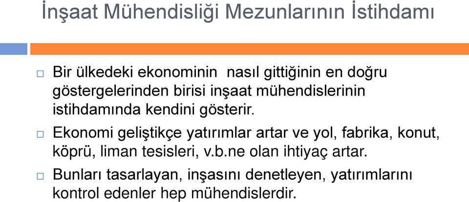 Ekonomi geliştikçe yatırımlar artar ve yol, fabrika, konut, köprü, liman tesisleri, v.b.ne olan ihtiyaç artar.