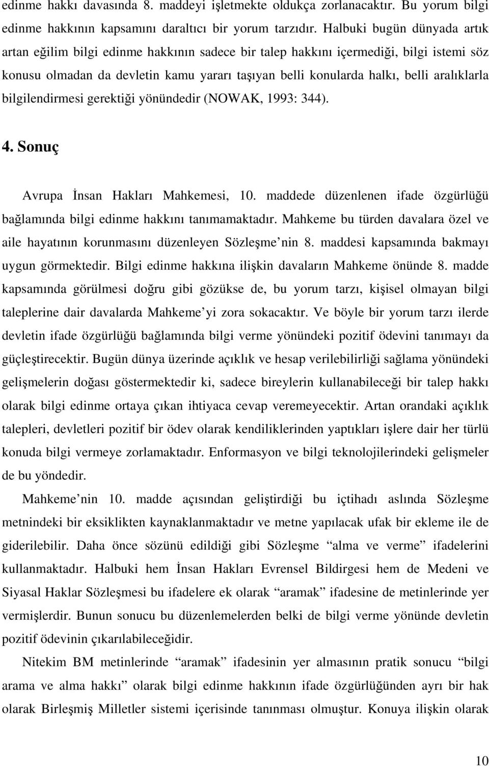 aralıklarla bilgilendirmesi gerektiği yönündedir (NOWAK, 1993: 344). 4. Sonuç Avrupa İnsan Hakları Mahkemesi, 10. maddede düzenlenen ifade özgürlüğü bağlamında bilgi edinme hakkını tanımamaktadır.