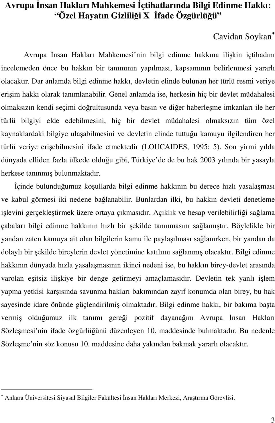 Dar anlamda bilgi edinme hakkı, devletin elinde bulunan her türlü resmi veriye erişim hakkı olarak tanımlanabilir.