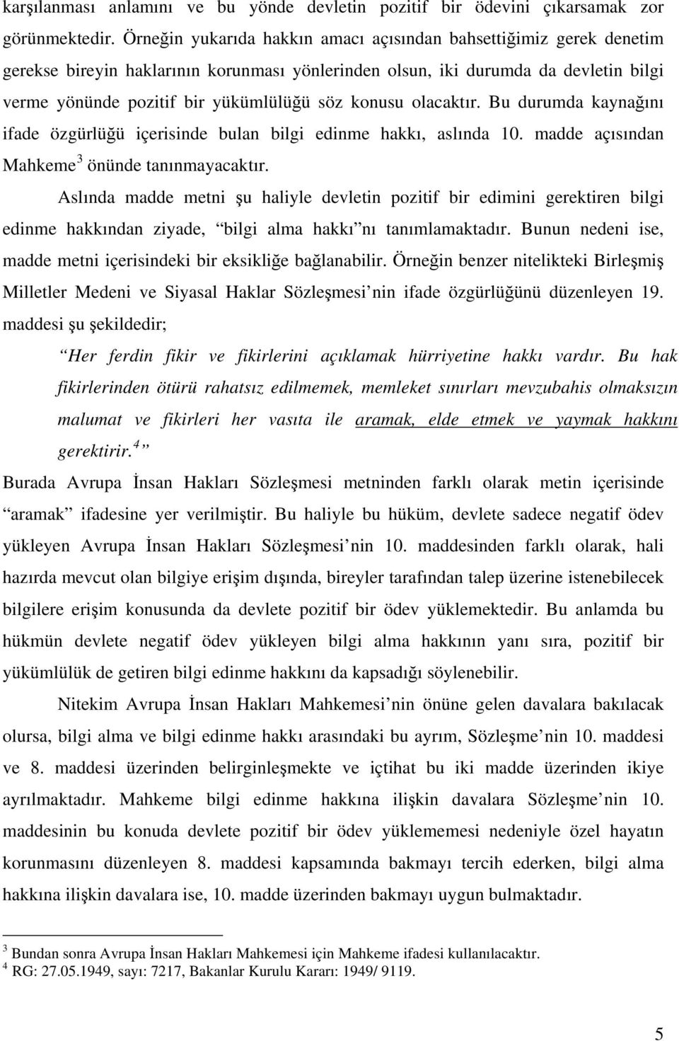 konusu olacaktır. Bu durumda kaynağını ifade özgürlüğü içerisinde bulan bilgi edinme hakkı, aslında 10. madde açısından Mahkeme 3 önünde tanınmayacaktır.