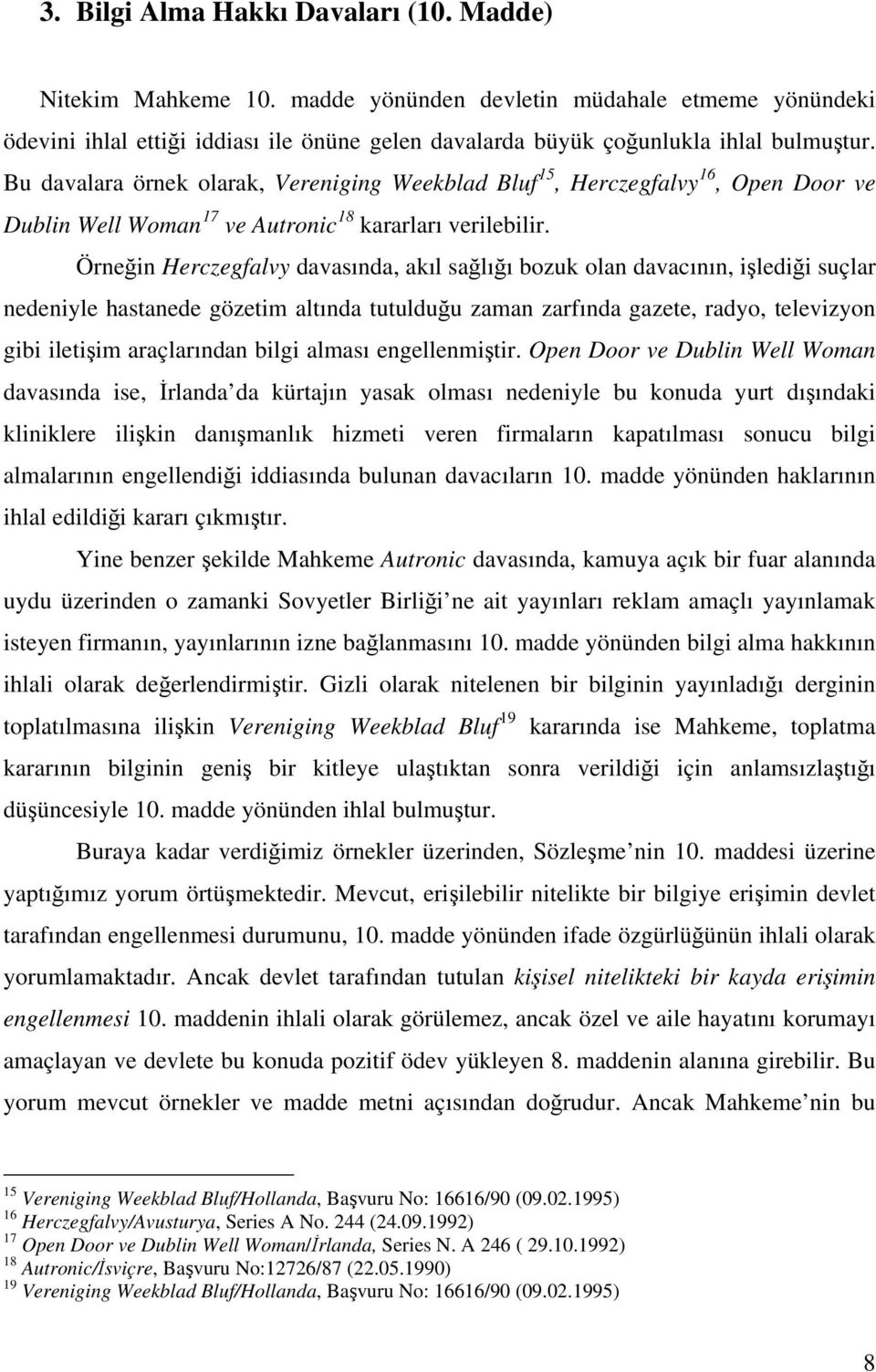 Örneğin Herczegfalvy davasında, akıl sağlığı bozuk olan davacının, işlediği suçlar nedeniyle hastanede gözetim altında tutulduğu zaman zarfında gazete, radyo, televizyon gibi iletişim araçlarından