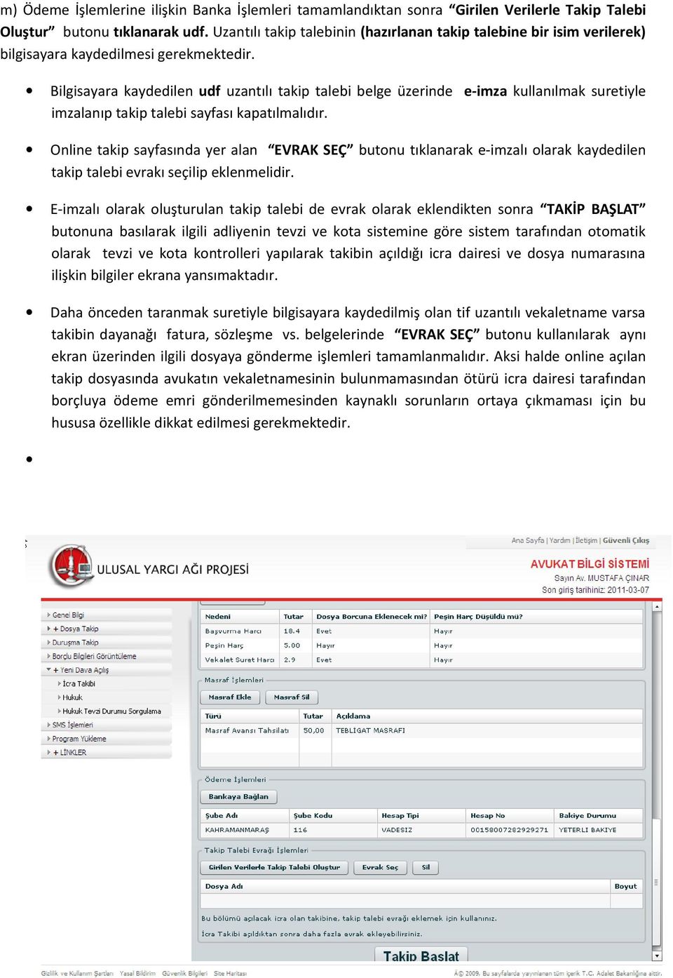 Bilgisayara kaydedilen udf uzantılı takip talebi belge üzerinde e-imza kullanılmak suretiyle imzalanıp takip talebi sayfası kapatılmalıdır.