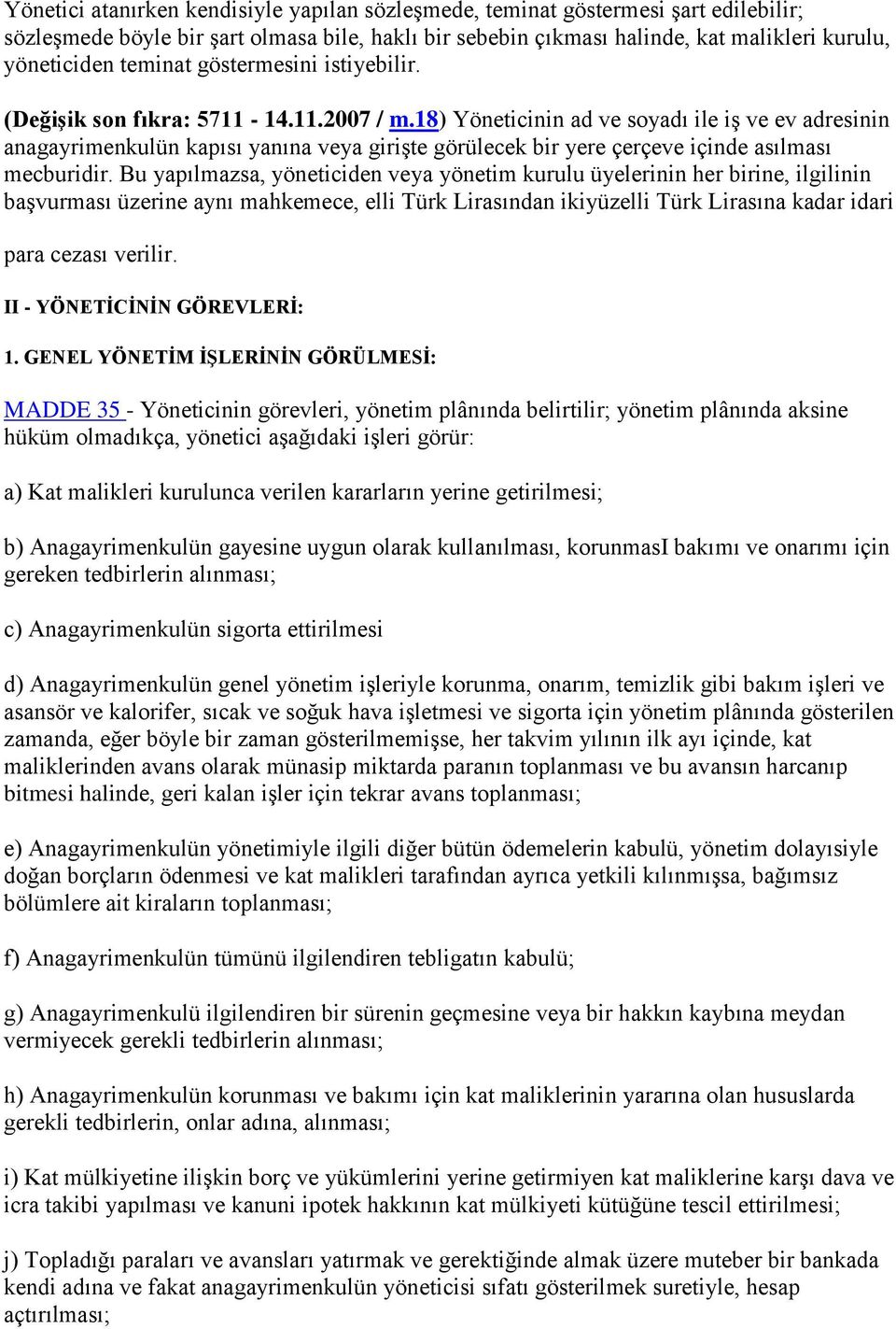 18) Yöneticinin ad ve soyadı ile iģ ve ev adresinin anagayrimenkulün kapısı yanına veya giriģte görülecek bir yere çerçeve içinde asılması mecburidir.