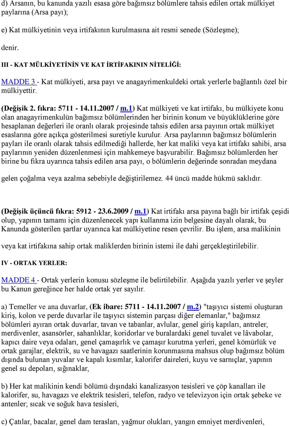 1) Kat mülkiyeti ve kat irtifakı, bu mülkiyete konu olan anagayrimenkulün bağımsız bölümlerinden her birinin konum ve büyüklüklerine göre hesaplanan değerleri ile oranlı olarak projesinde tahsis