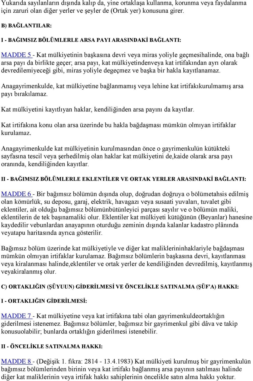 kat mülkiyetindenveya kat irtifakından ayrı olarak devredilemiyeceği gibi, miras yoliyle degeçmez ve baģka bir hakla kayıtlanamaz.