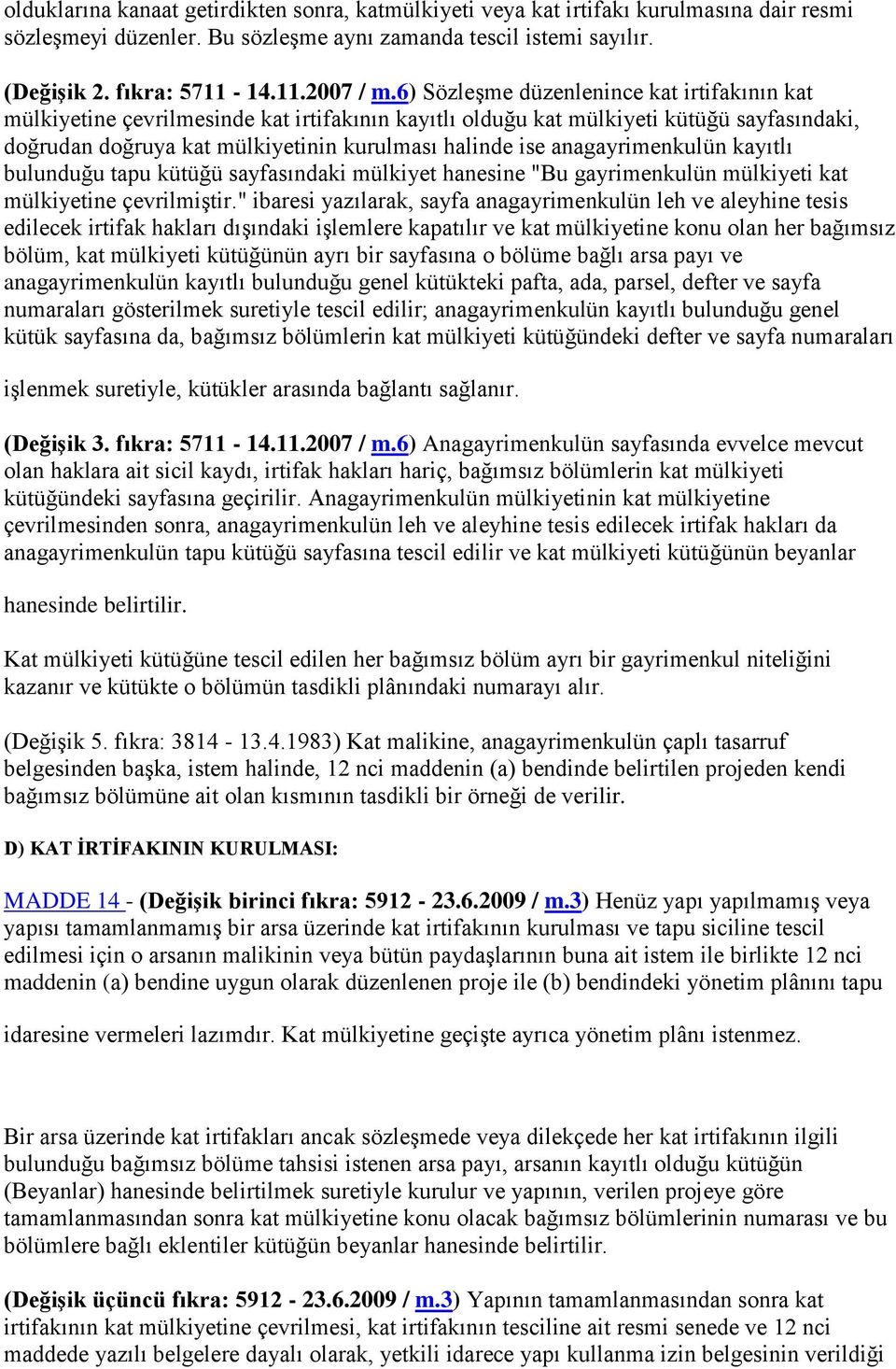 anagayrimenkulün kayıtlı bulunduğu tapu kütüğü sayfasındaki mülkiyet hanesine "Bu gayrimenkulün mülkiyeti kat mülkiyetine çevrilmiģtir.