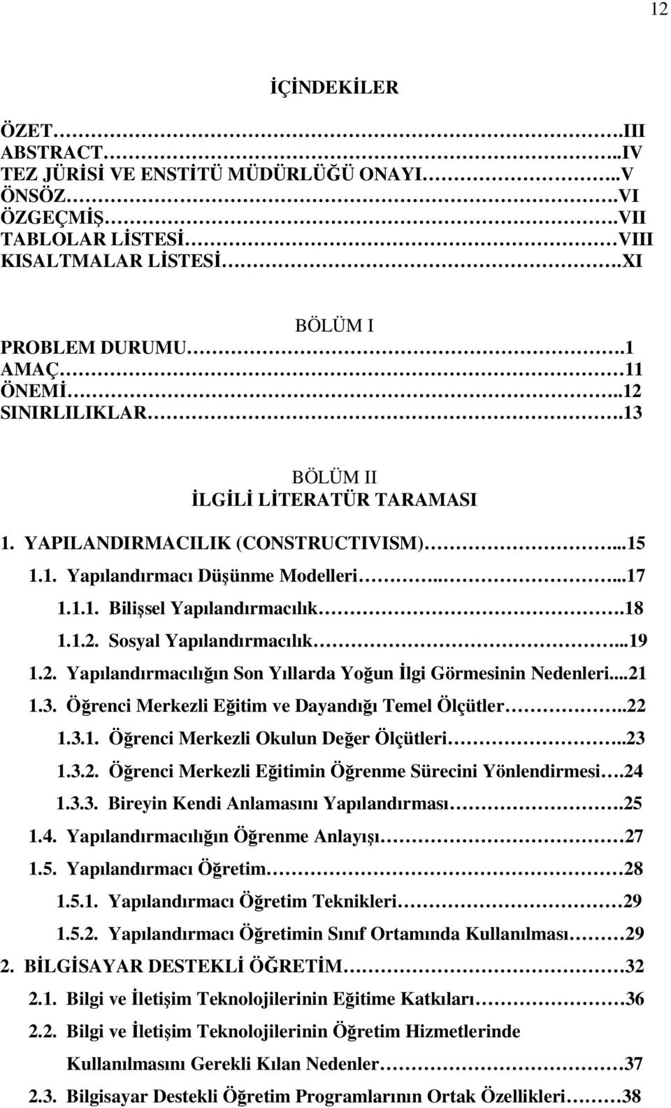 ..19 1.2. Yapılandırmacılığın Son Yıllarda Yoğun İlgi Görmesinin Nedenleri...21 1.3. Öğrenci Merkezli Eğitim ve Dayandığı Temel Ölçütler..22 1.3.1. Öğrenci Merkezli Okulun Değer Ölçütleri..23 1.3.2. Öğrenci Merkezli Eğitimin Öğrenme Sürecini Yönlendirmesi.