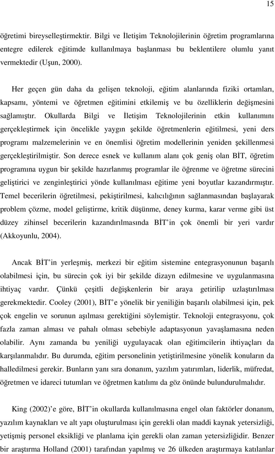 Okullarda Bilgi ve İletişim Teknolojilerinin etkin kullanımını gerçekleştirmek için öncelikle yaygın şekilde öğretmenlerin eğitilmesi, yeni ders programı malzemelerinin ve en önemlisi öğretim