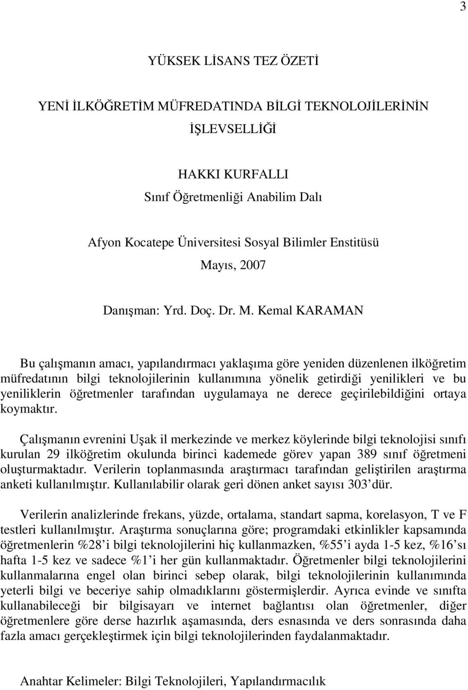 Kemal KARAMAN Bu çalışmanın amacı, yapılandırmacı yaklaşıma göre yeniden düzenlenen ilköğretim müfredatının bilgi teknolojilerinin kullanımına yönelik getirdiği yenilikleri ve bu yeniliklerin