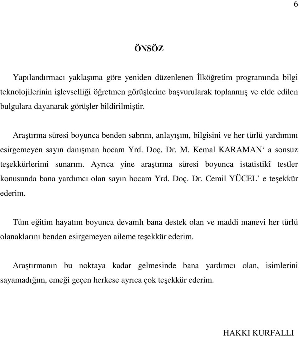 Kemal KARAMAN a sonsuz teşekkürlerimi sunarım. Ayrıca yine araştırma süresi boyunca istatistikî testler konusunda bana yardımcı olan sayın hocam Yrd. Doç. Dr. Cemil YÜCEL e teşekkür ederim.