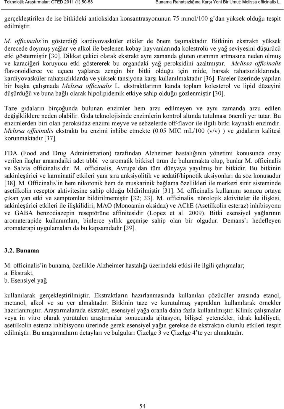 Bitkinin ekstraktı yüksek derecede doymuş yağlar ve alkol ile beslenen kobay hayvanlarında kolestrolü ve yağ seviyesini düşürücü etki göstermiştir [30].