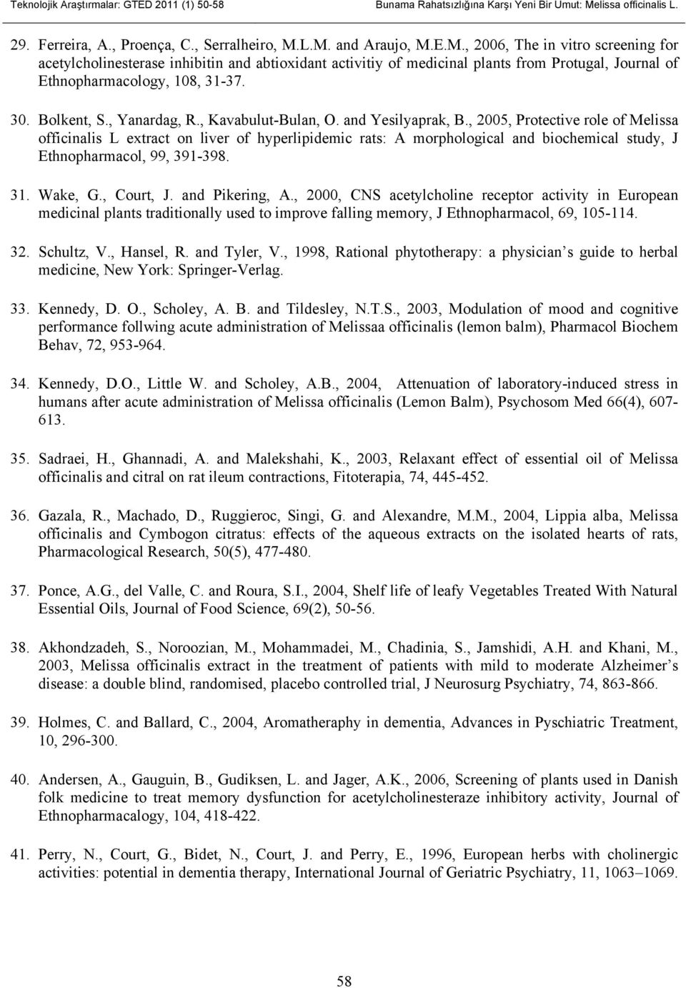 L.M. and Araujo, M.E.M., 2006, The in vitro screening for acetylcholinesterase inhibitin and abtioxidant activitiy of medicinal plants from Protugal, Journal of Ethnopharmacology, 108, 31-37. 30.