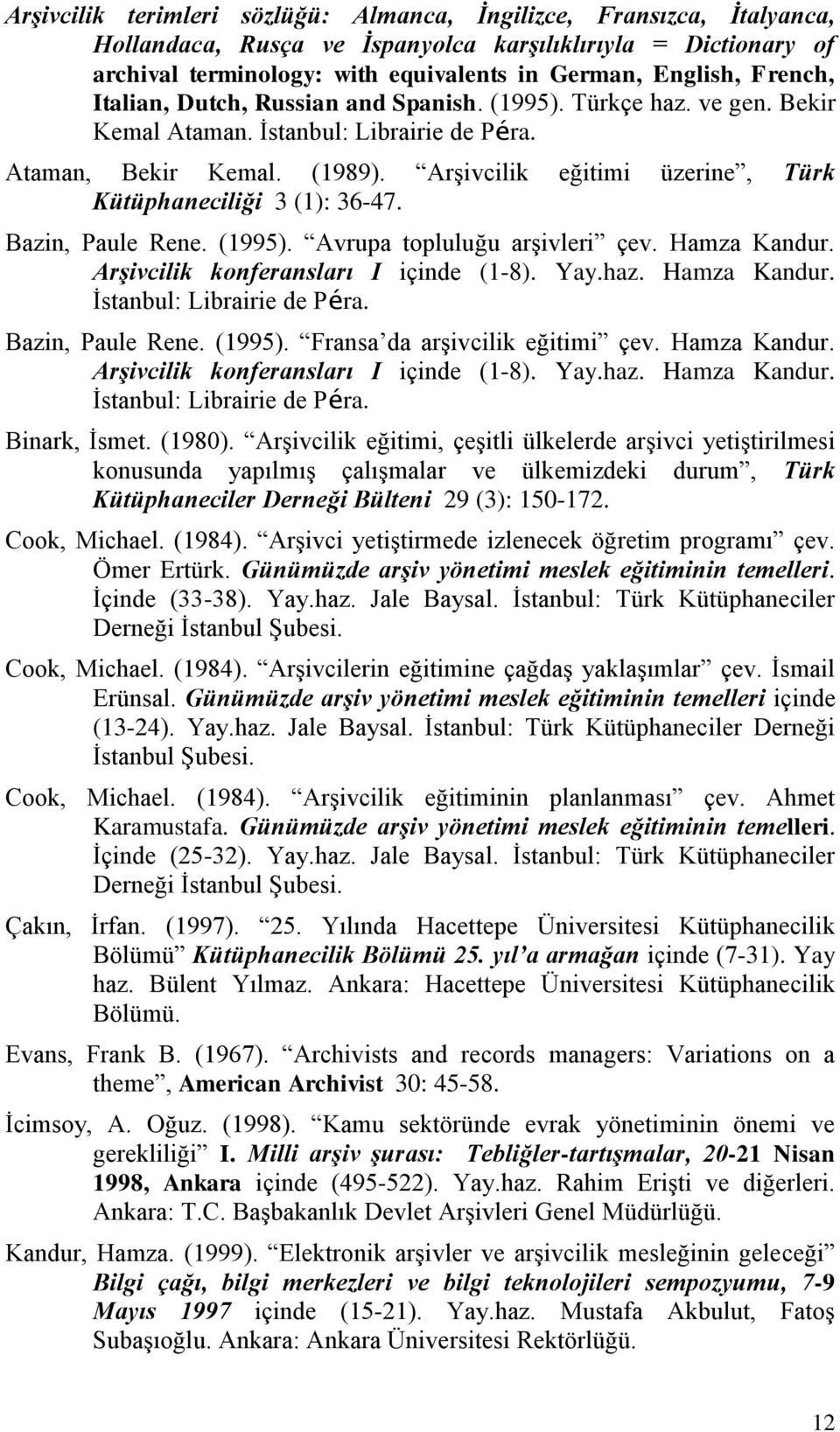 Arşivcilik eğitimi üzerine, Türk Kütüphaneciliği 3 (1): 36-47. Bazin, Paule Rene. (1995). Avrupa topluluğu arşivleri çev. Hamza Kandur. Arşivcilik konferansları I içinde (1-8). Yay.haz. Hamza Kandur. İstanbul: Librairie de Péra.