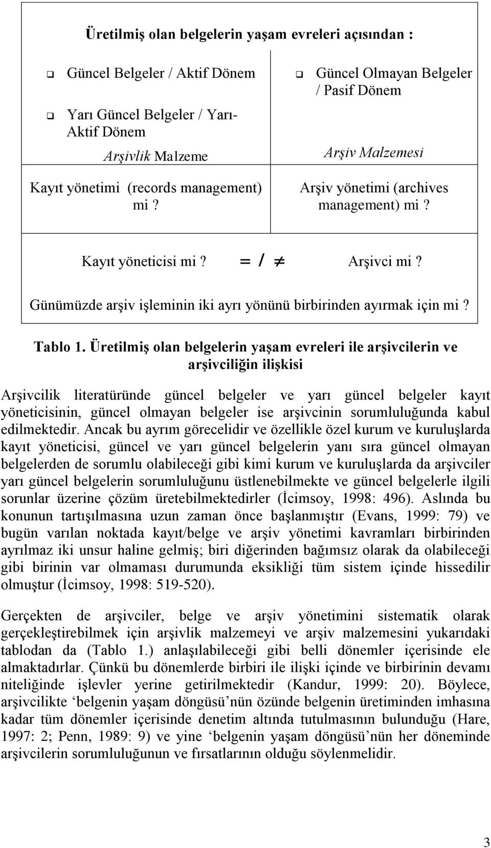 Üretilmiş olan belgelerin yaşam evreleri ile arşivcilerin ve arşivciliğin ilişkisi Arşivcilik literatüründe güncel belgeler ve yarı güncel belgeler kayıt yöneticisinin, güncel olmayan belgeler ise