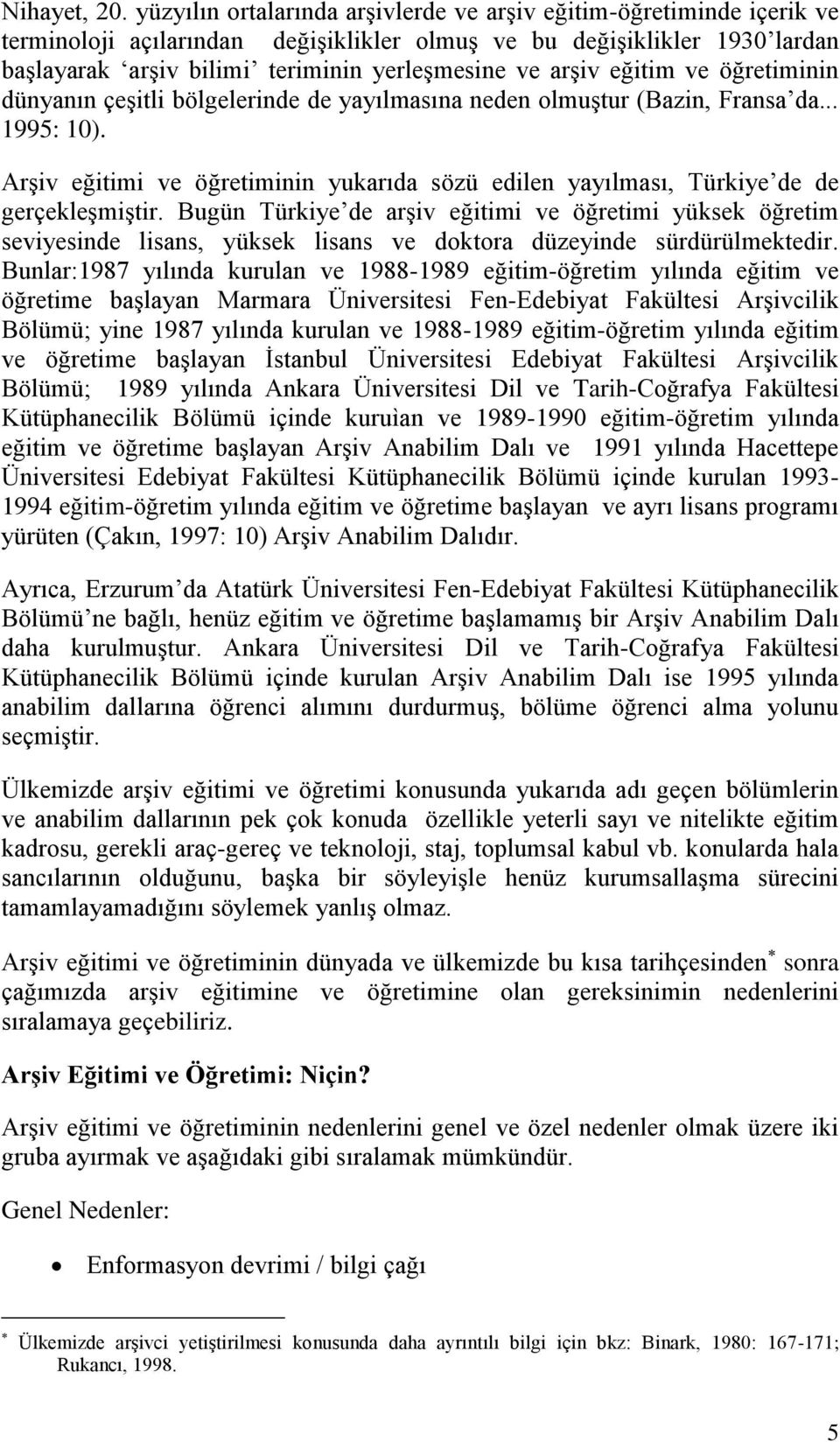 arşiv eğitim ve öğretiminin dünyanın çeşitli bölgelerinde de yayılmasına neden olmuştur (Bazin, Fransa da... 1995: 10).