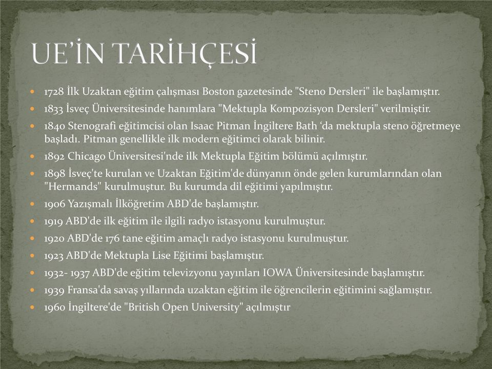 1892 Chicago Üniversitesi'nde ilk Mektupla Eğitim bölümü açılmıştır. 1898 İsveç'te kurulan ve Uzaktan Eğitim'de dünyanın önde gelen kurumlarından olan "Hermands" kurulmuştur.