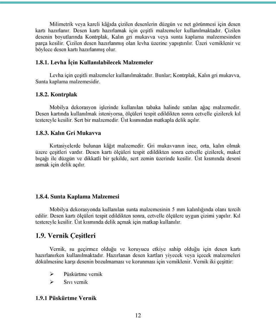 Üzeri verniklenir ve böylece desen kartı hazırlanmış olur. 1.8.1. Levha İçin Kullanılabilecek Malzemeler Levha için çeşitli malzemeler kullanılmaktadır.