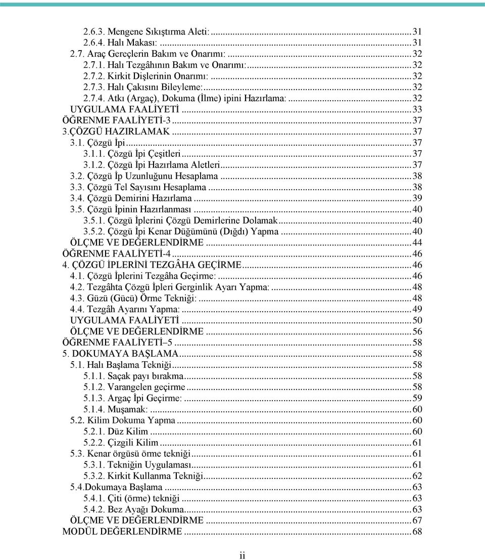 .. 37 3.2. Çözgü İp Uzunluğunu Hesaplama... 38 3.3. Çözgü Tel Sayısını Hesaplama... 38 3.4. Çözgü Demirini Hazırlama... 39 3.5. Çözgü İpinin Hazırlanması... 40 3.5.1.