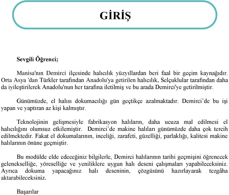 Günümüzde, el halısı dokumacılığı gün geçtikçe azalmaktadır. Demirci de bu işi yapan ve yaptıran az kişi kalmıştır.