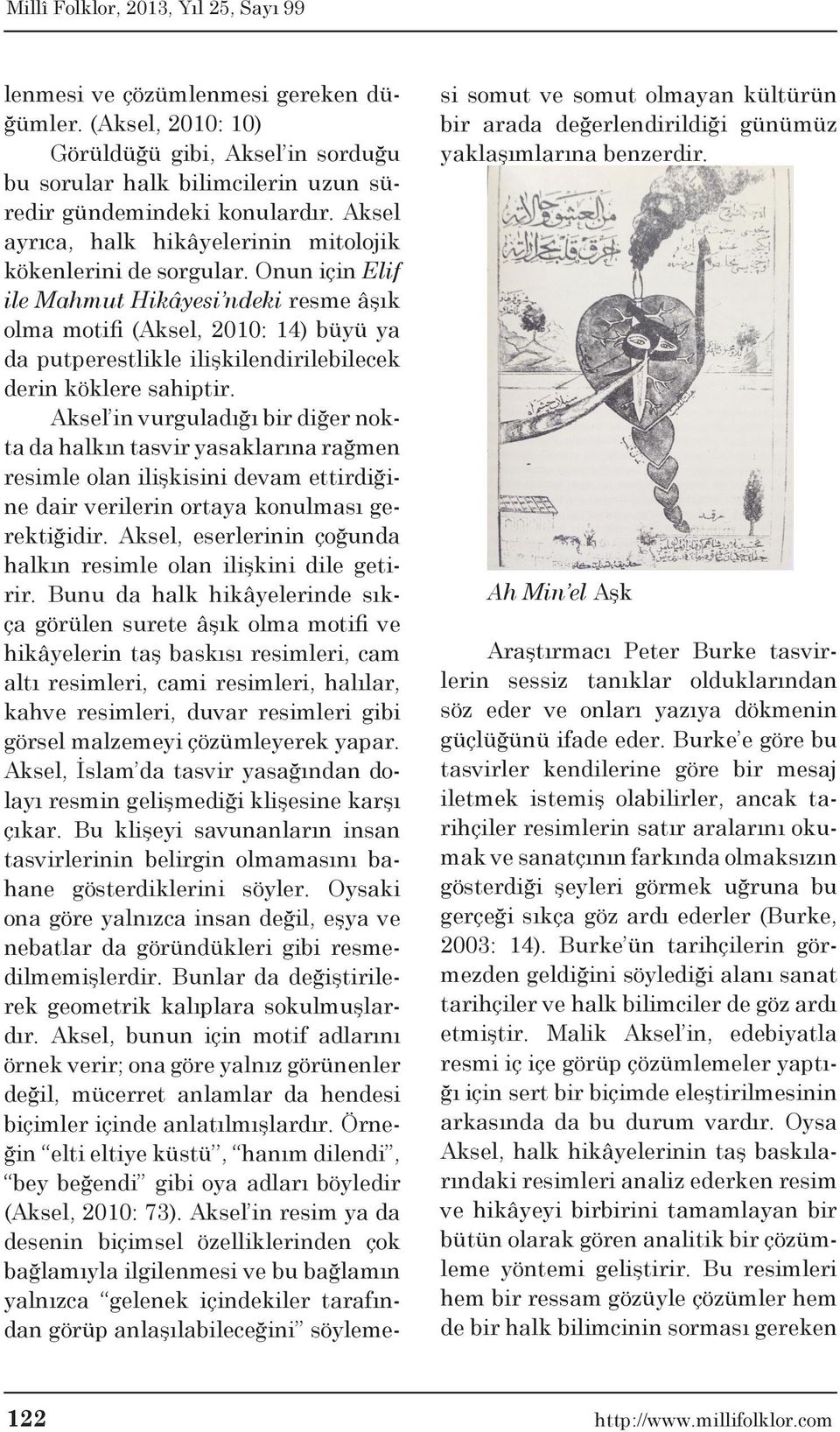 Onun için Elif ile Mahmut Hikâyesi ndeki resme âşık olma motifi (Aksel, 2010: 14) büyü ya da putperestlikle ilişkilendirilebilecek derin köklere sahiptir.