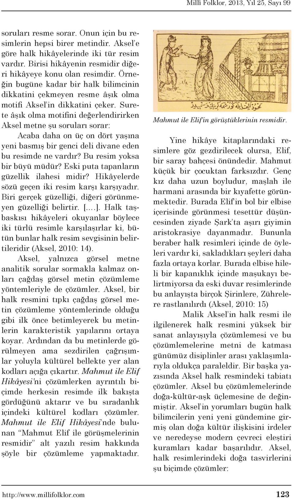 Surete âşık olma motifini değerlendirirken Aksel metne şu soruları sorar: Acaba daha on üç on dört yaşına yeni basmış bir genci deli divane eden bu resimde ne vardır? Bu resim yoksa bir büyü müdür?