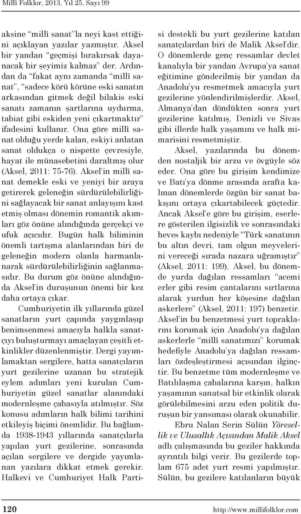 kullanır. Ona göre millî sanat olduğu yerde kalan, eskiyi anlatan sanat oldukça o nispette çevresiyle, hayat ile münasebetini daraltmış olur (Aksel, 2011: 75-76).