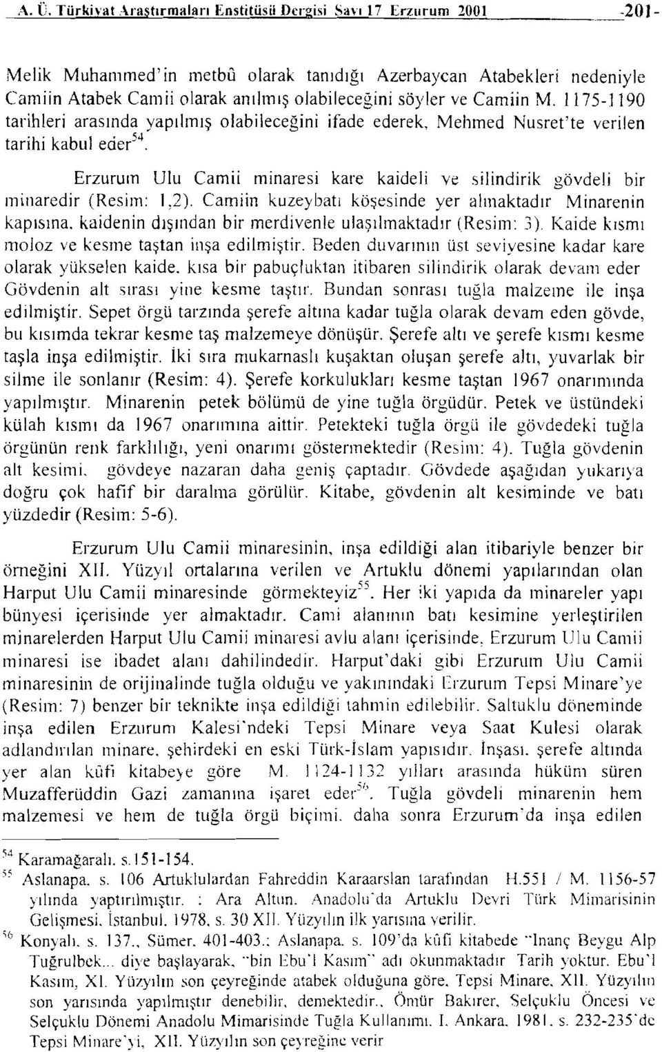 1175-1190 tarihleri arasında yapılmış olabileceğini ifade ederek, Mehmed Nusret'te verilen tarihi kabu ı eder S4 Erzurum Ulu Camii minaresi kare kaideli ve silindirik gövdeli bir minaredir (Resim: